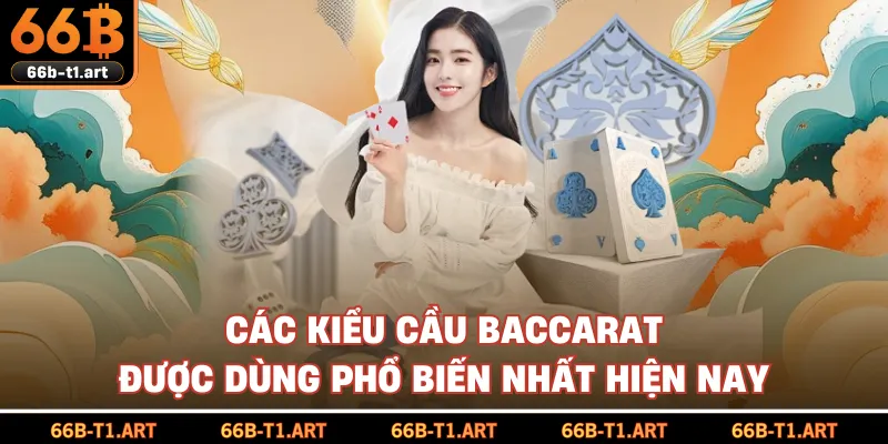 Các Kiểu Cầu Baccarat Được Dùng Phổ Biến Nhất Hiện Nay