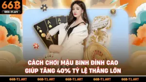 Cách Chơi Mậu Binh Đỉnh Cao Giúp Tăng 40% Tỷ Lệ Thắng Lớn