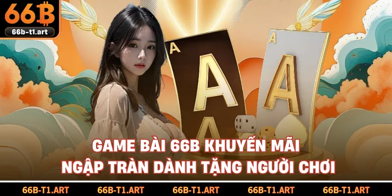 Game Bài 66B Khuyến Mãi Ngập Tràn Dành Tặng Người Chơi