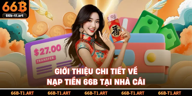 Giới Thiệu Chi Tiết Về Nạp Tiền 66B Tại Nhà Cái