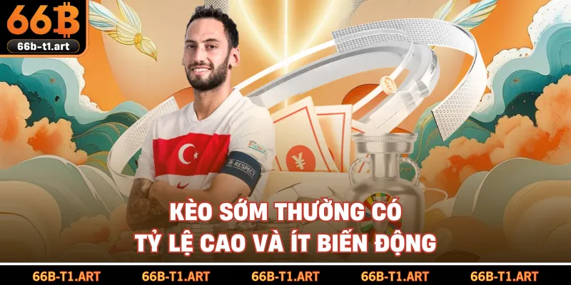 Kèo Sớm Thường Có Tỷ Lệ Cao Và Ít Biến Động