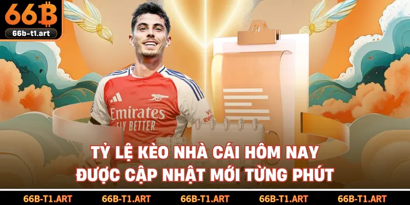 Tỷ Lệ Kèo Nhà Cái Hôm Nay Được Cập Nhật Mới Từng Phút